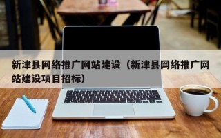 新津县网络推广网站建设（新津县网络推广网站建设项目招标）