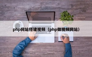 php网站搭建视频（php做视频网站）