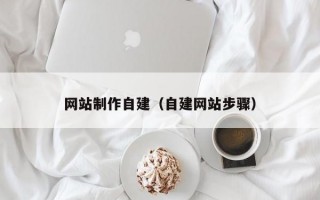 网站制作自建（自建网站步骤）