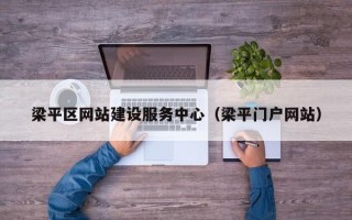 梁平区网站建设服务中心（梁平门户网站）