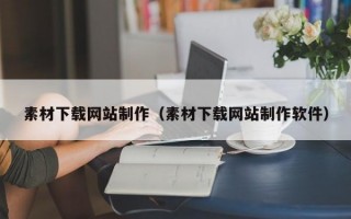 素材下载网站制作（素材下载网站制作软件）